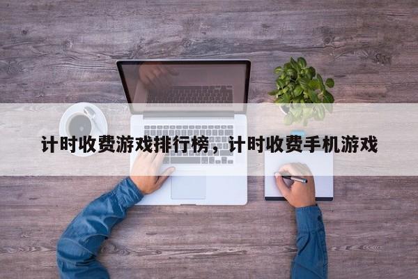 计时收费游戏排行榜，计时收费手机游戏